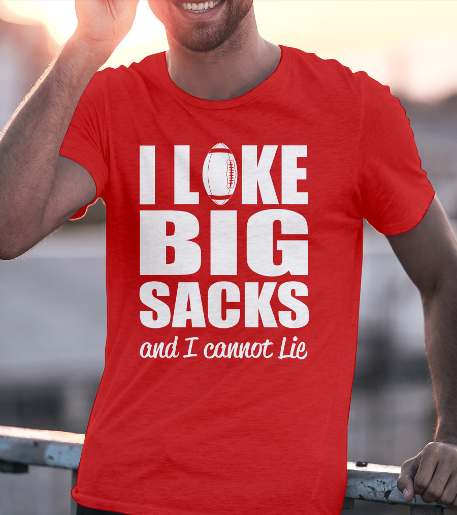 I Like Big Sacks Football Humor And I Cannot Lie T-Shirt