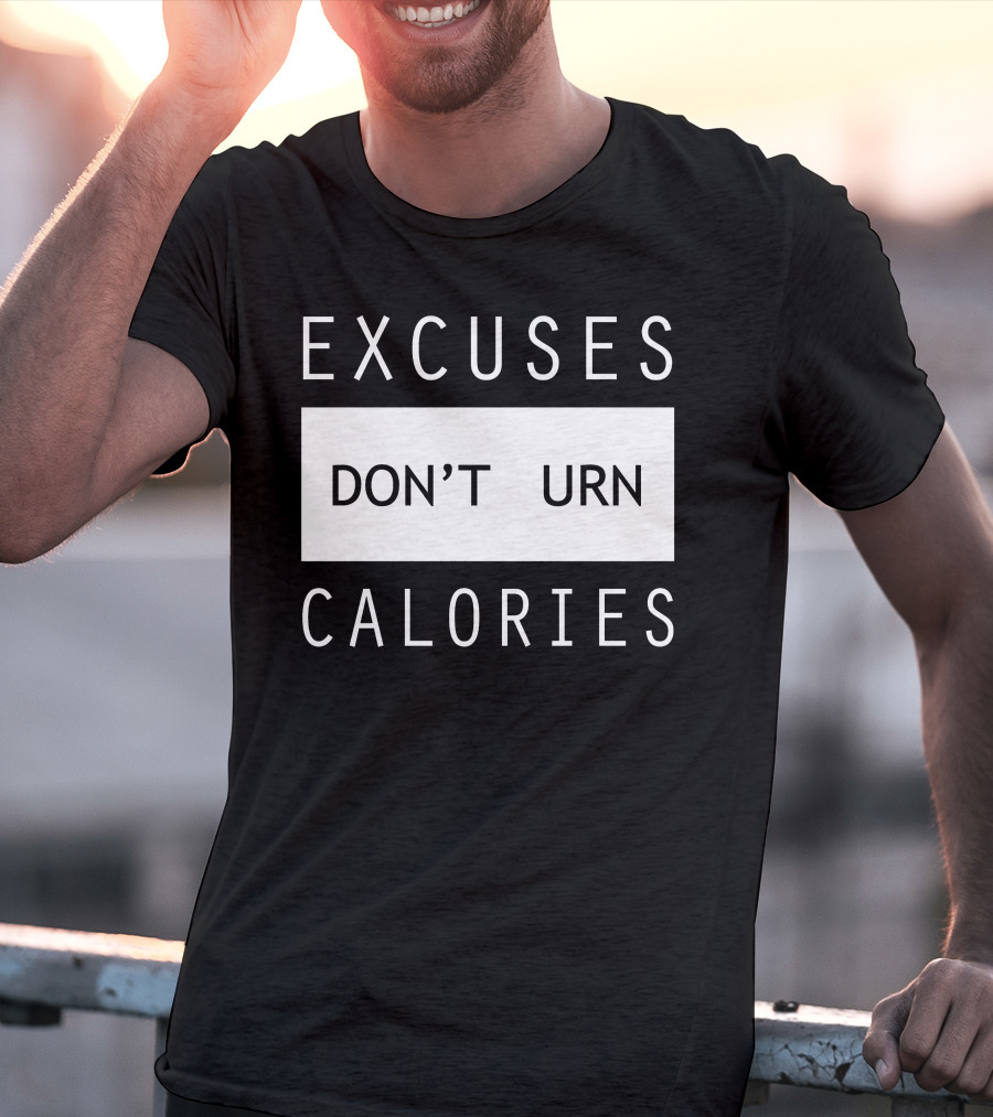Excuses Don't Burn Calories Gym Fitness Motivation T-Shirt