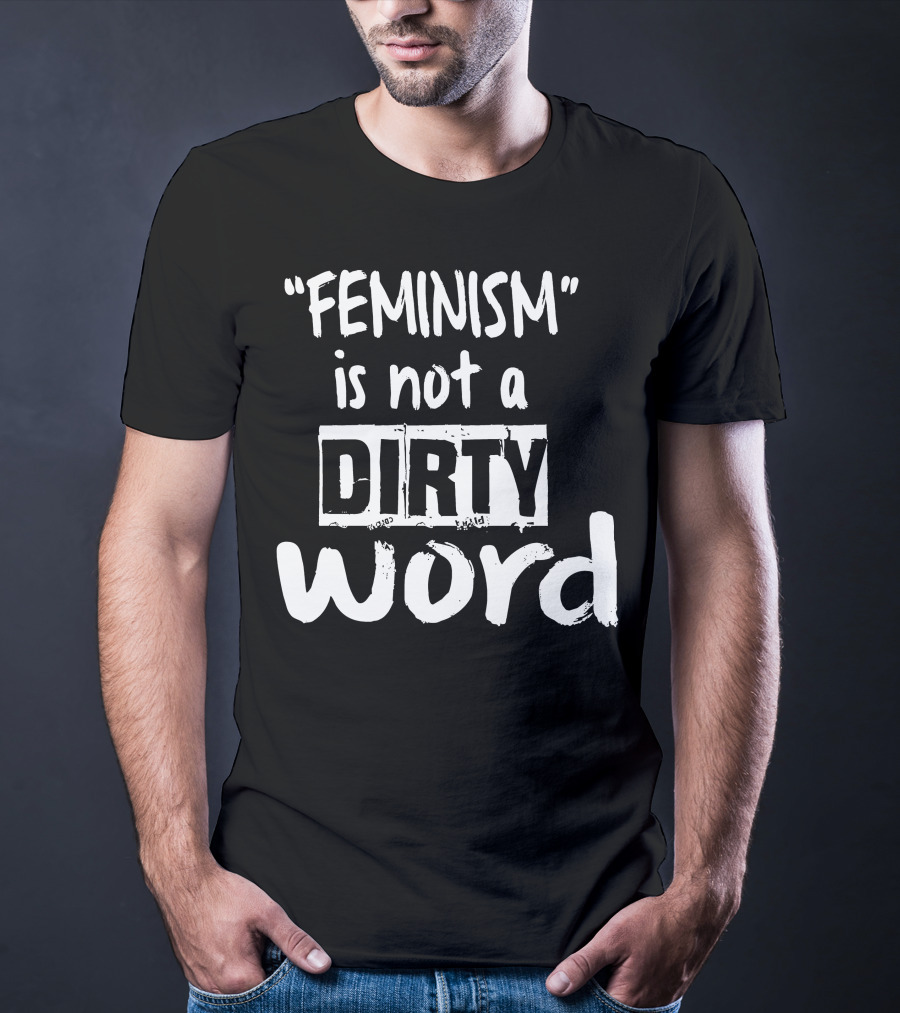Feminism Is Not A Dirty Word Empowering T-Shirt