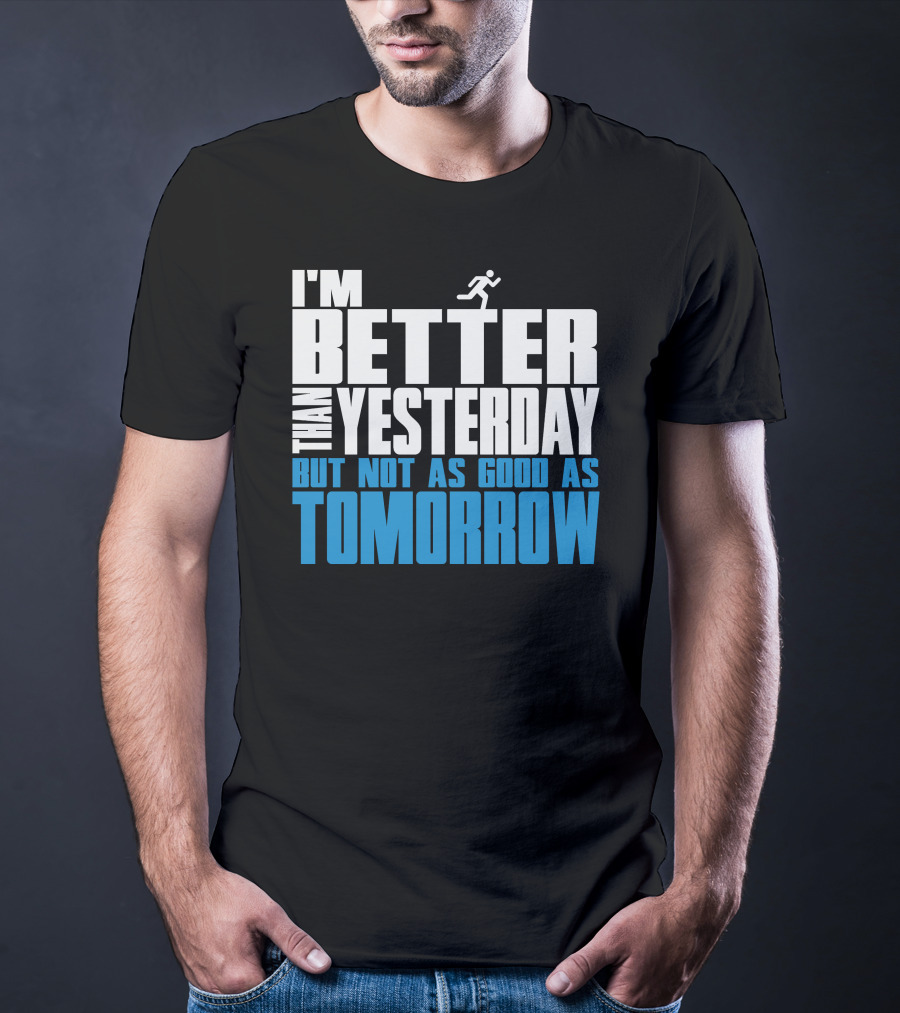 I'm Better Than Yesterday But Not As Good As Tomorrow Running T-Shirt
