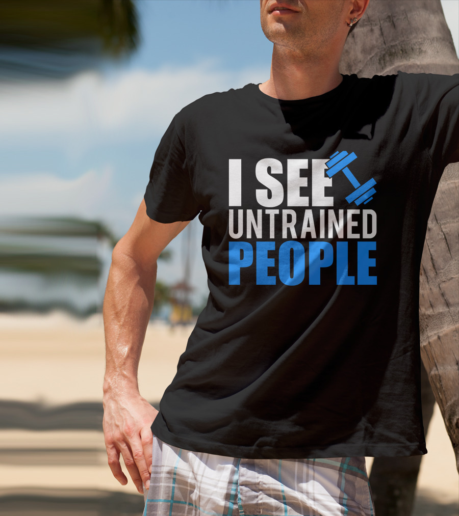 I See Untrained People Dumbbell Icon Fitness Humor T-Shirt