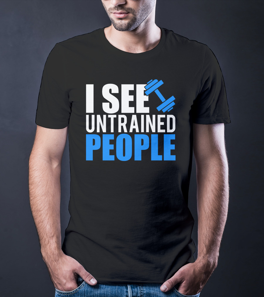 I See Untrained People Dumbbell Icon Fitness Humor T-Shirt