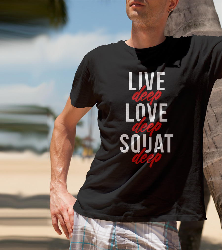 Live Deep Love Deep Squat Deep T-Shirt