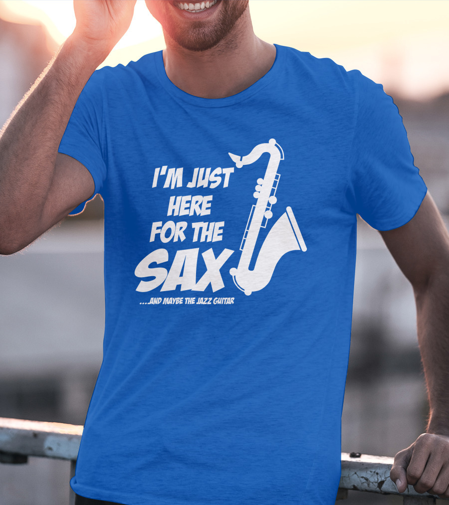 I'm Just Here For The Sax And Maybe The Jazz Guitar T-Shirt