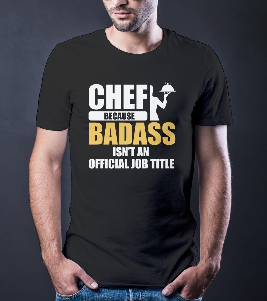 Chef Because Badass Isn't An Official Job Title T-Shirt