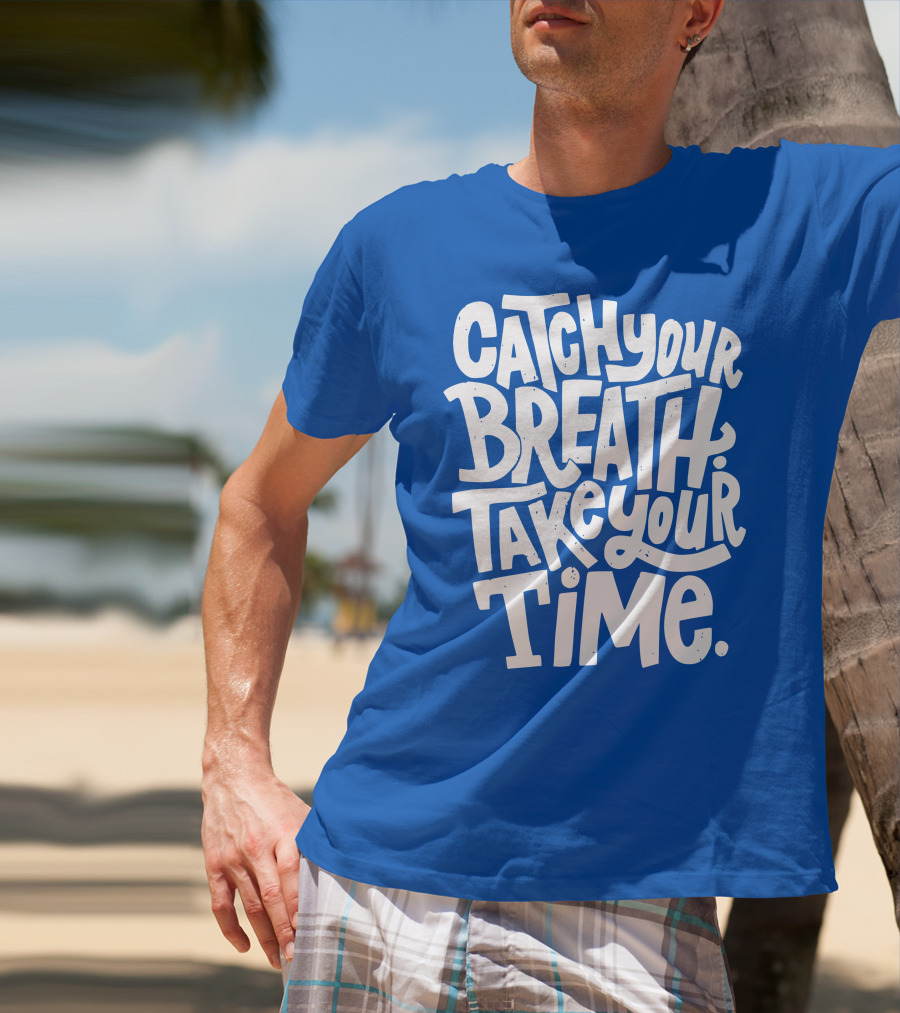 Catch Your Breath Take Your Time T-Shirt