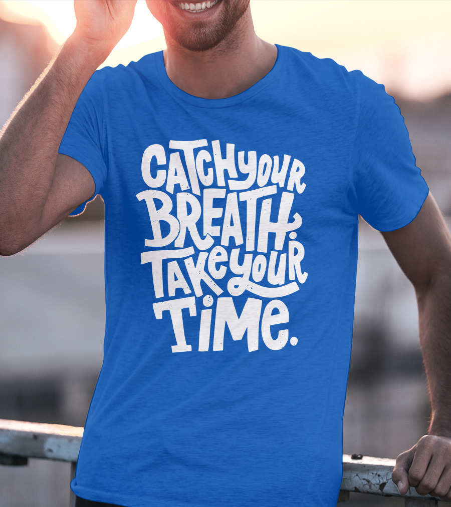 Catch Your Breath Take Your Time T-Shirt