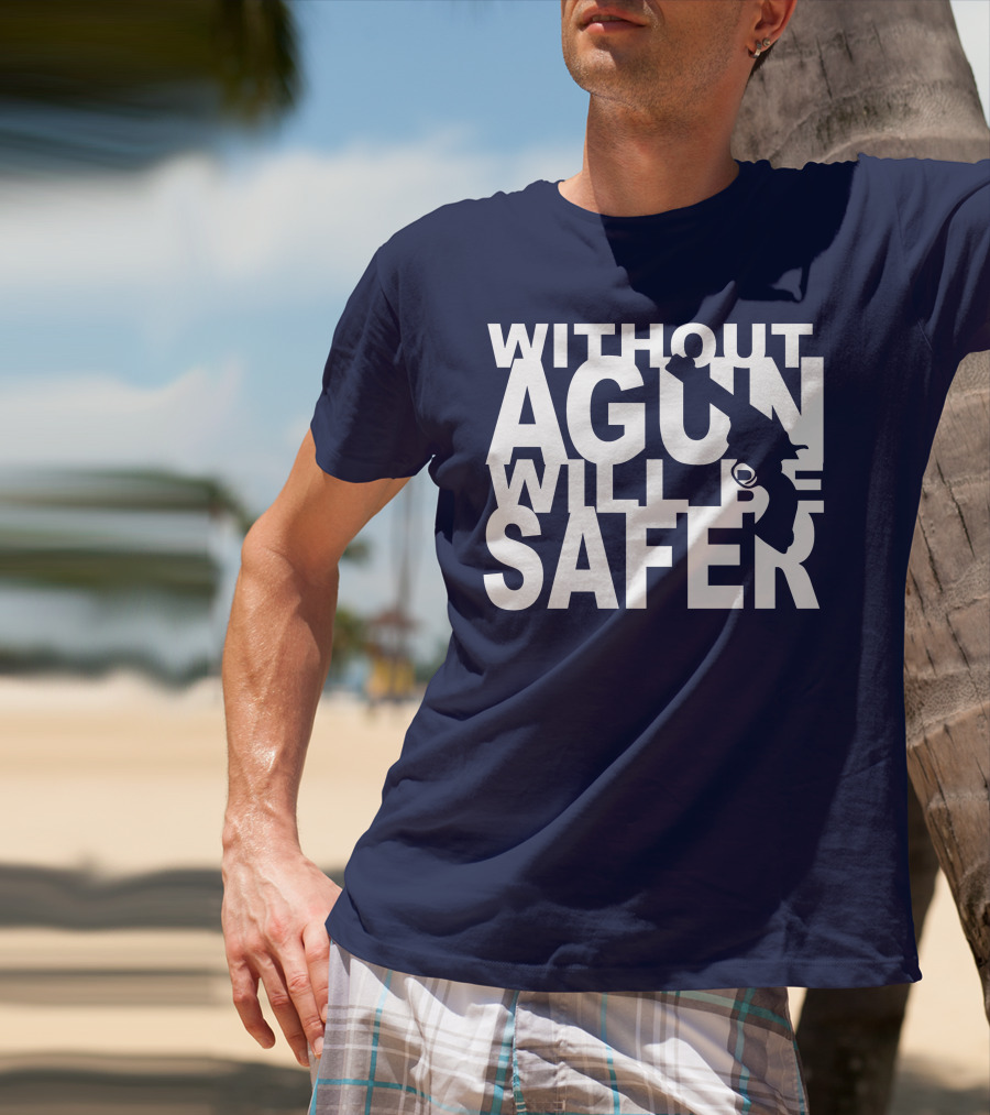 Without A Gun Will Be Safer T-Shirt