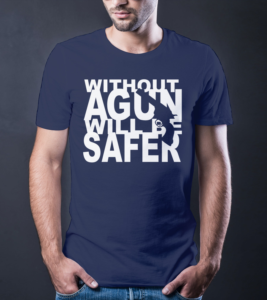 Without A Gun Will Be Safer T-Shirt