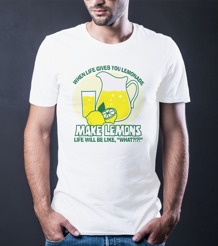 WHEN LIFE GIVES YOU LEMONADE MAKE LEMONS LIFE WILL BE LIKE WHAT?? T-Shirt