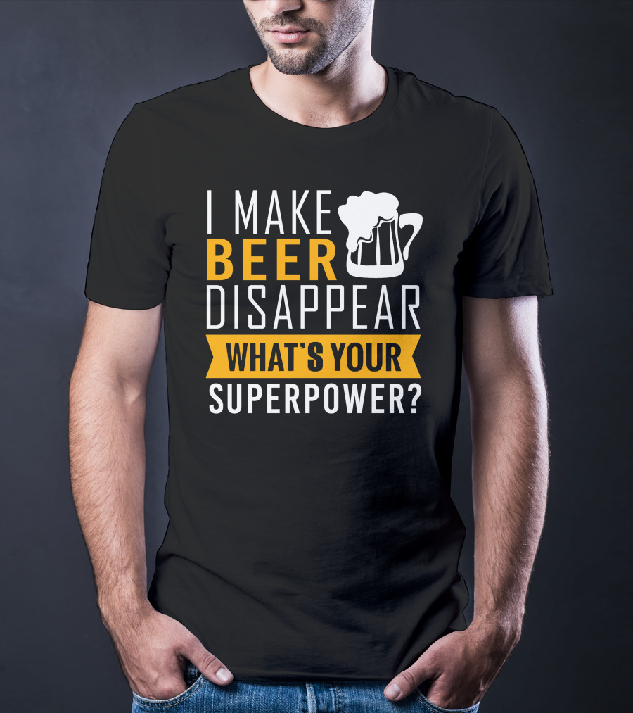 I Make Beer Disappear What's Your Superpower T-Shirt