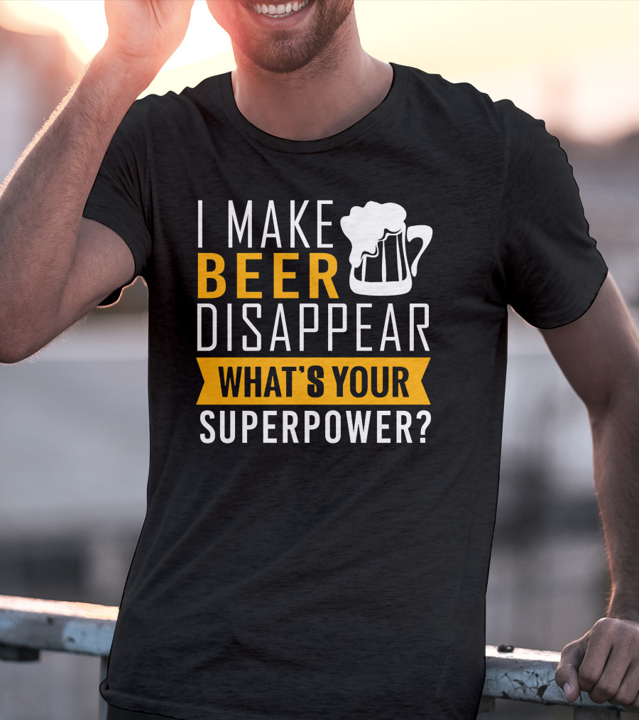 I Make Beer Disappear What's Your Superpower T-Shirt