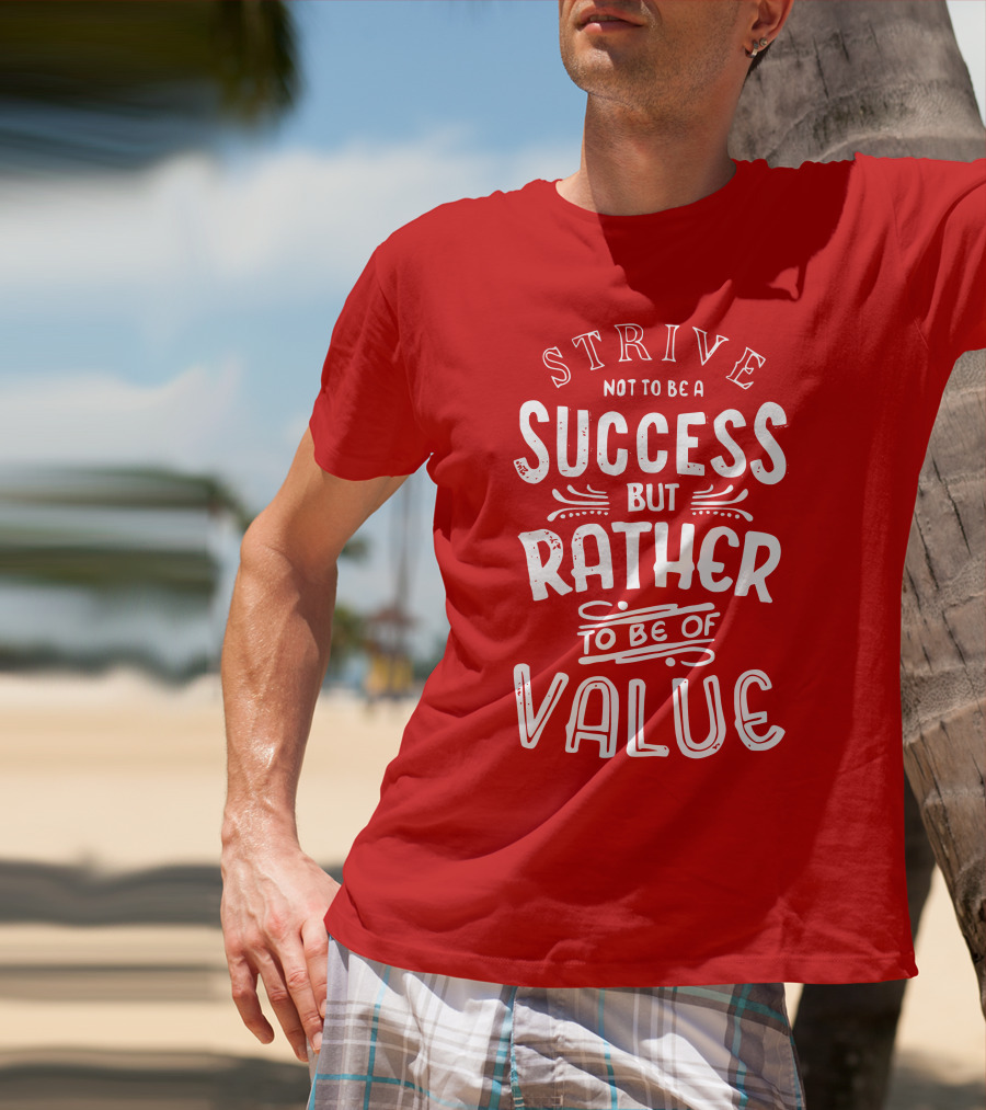 Strive Not To Be A Success But Rather To Be Of Value T-Shirt
