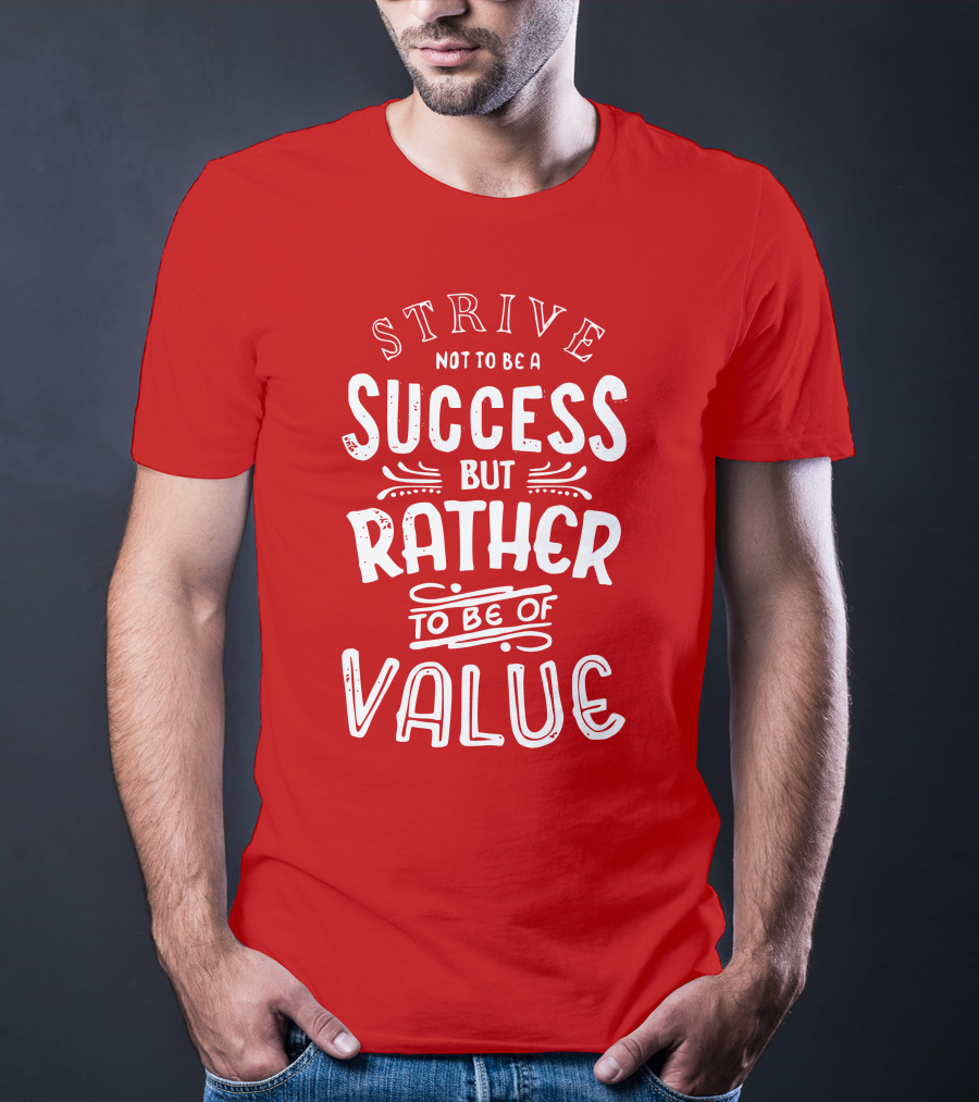 Strive Not To Be A Success But Rather To Be Of Value T-Shirt