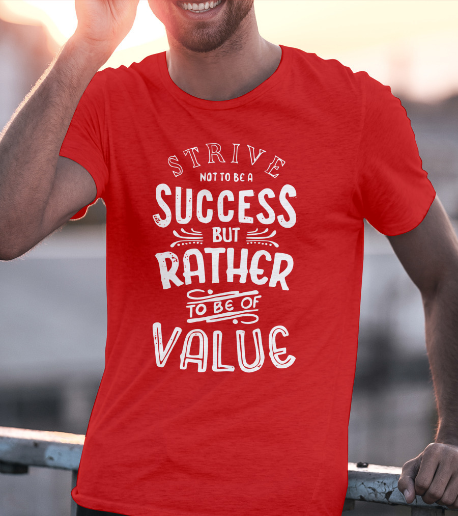 Strive Not To Be A Success But Rather To Be Of Value T-Shirt