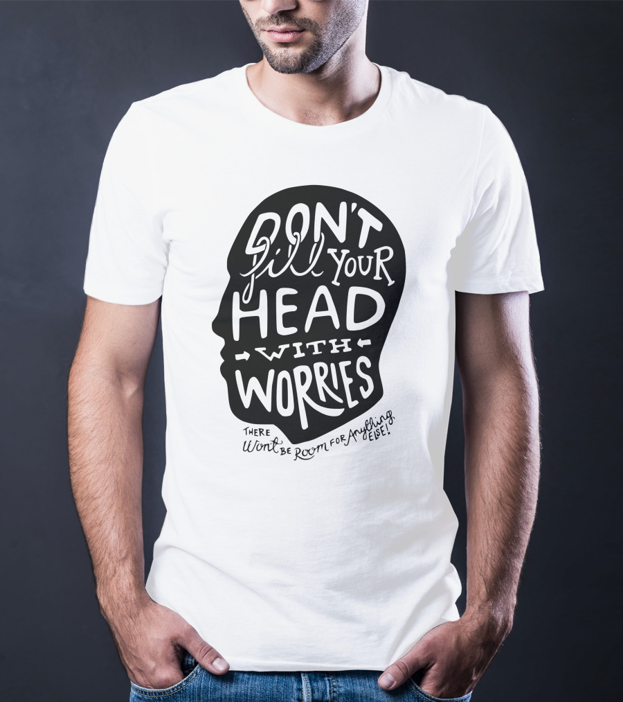 DON'T Fill Your Head With Worries There Won't Be Room For Anything Else T-Shirt