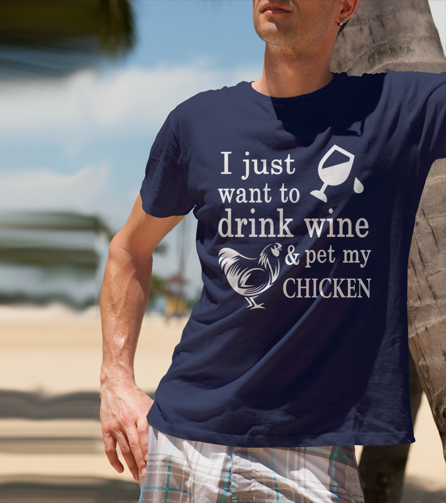 I Just Want To Drink Wine And Pet My Chicken T-Shirt