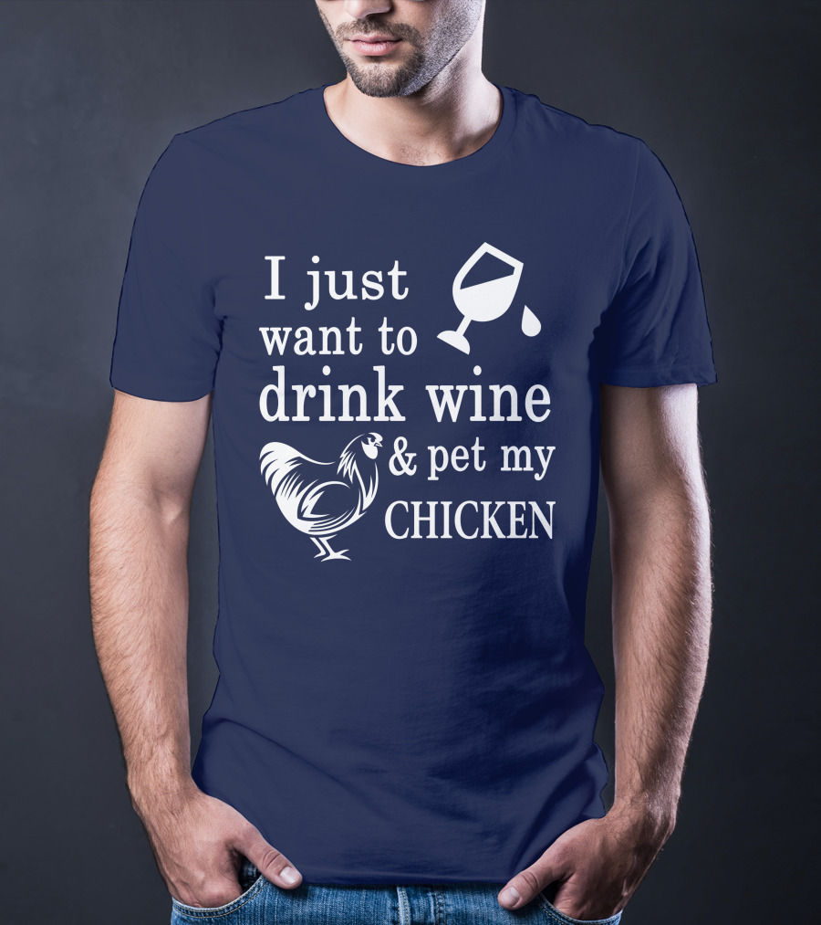I Just Want To Drink Wine And Pet My Chicken T-Shirt