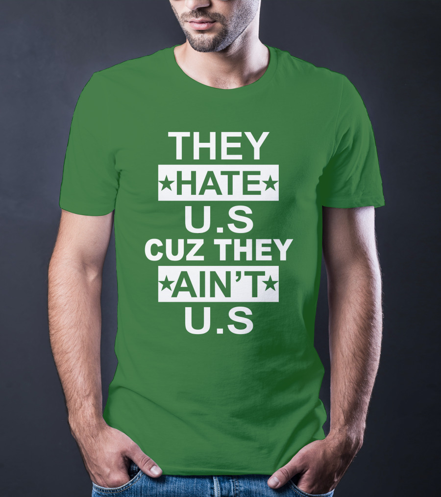 THEY HATE U.S CUZ THEY AIN’T U.S Hater Gonna Hate T-Shirt