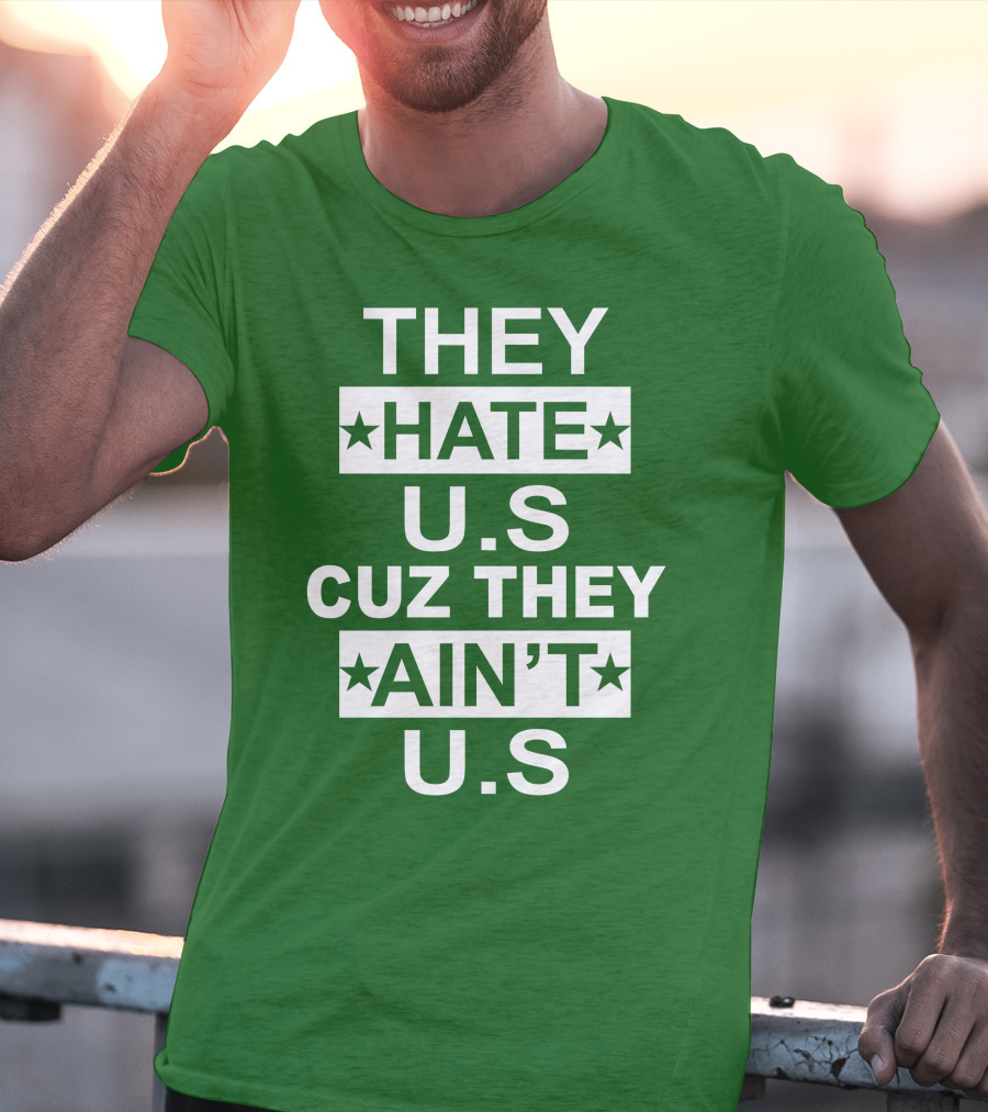 THEY HATE U.S CUZ THEY AIN’T U.S Hater Gonna Hate T-Shirt