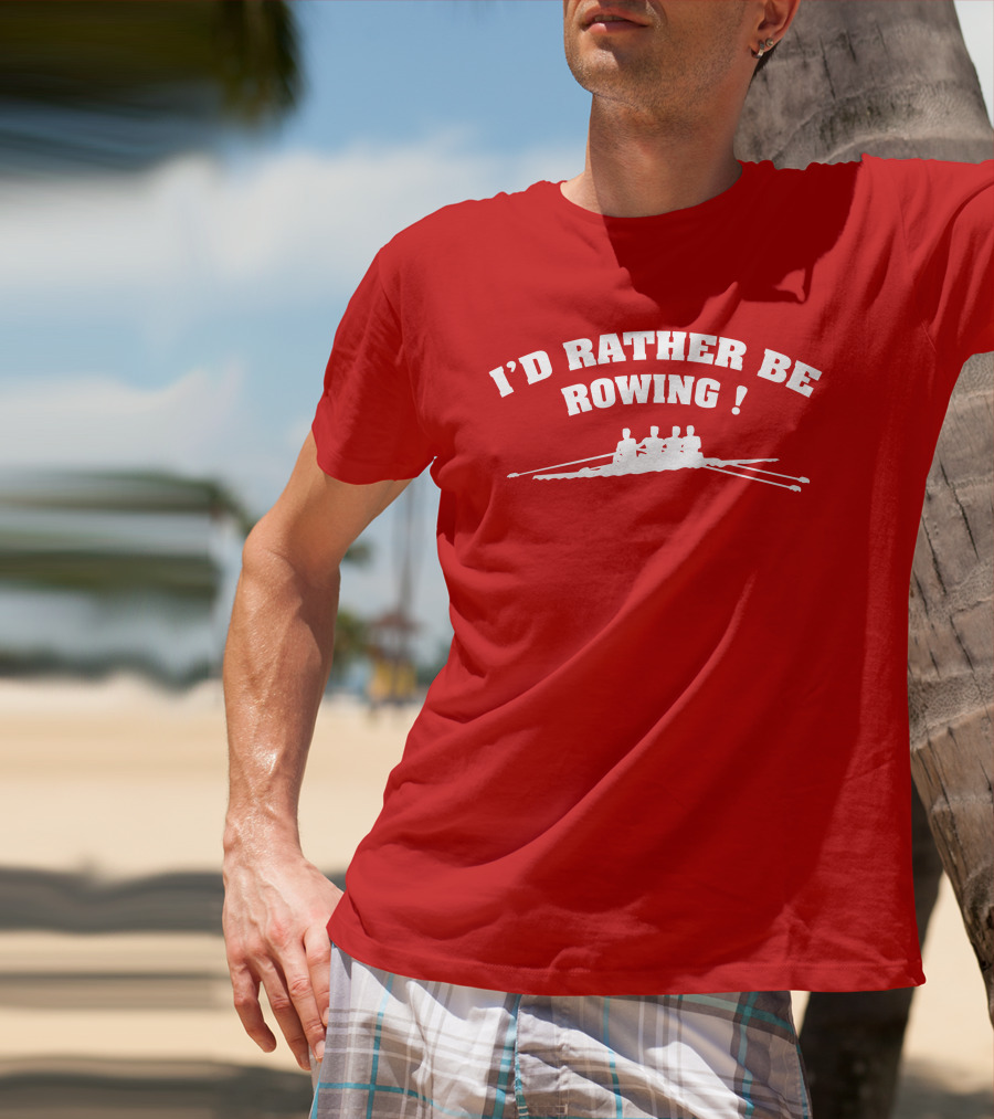 I'D RATHER BE ROWING Crew Rowing T-Shirt