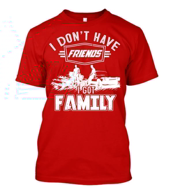 I Don't Have Friends I Got Family Fast Car Scene T-Shirt