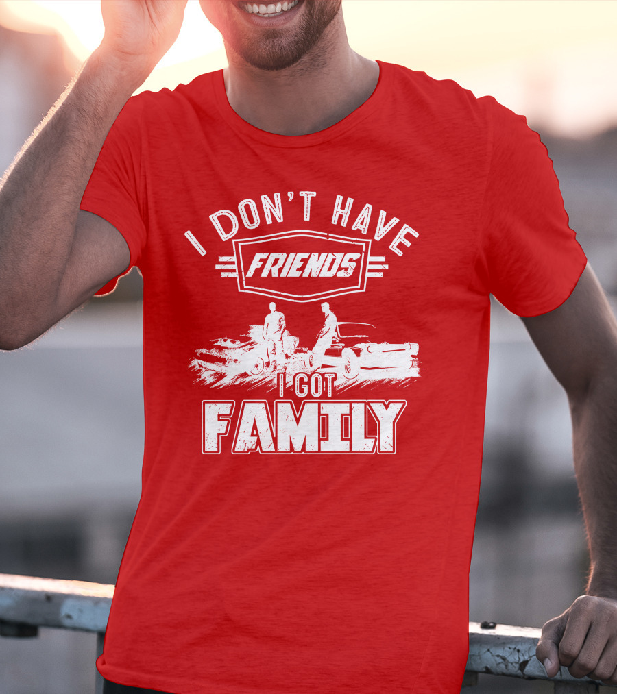 I Don't Have Friends I Got Family Fast Car Scene T-Shirt