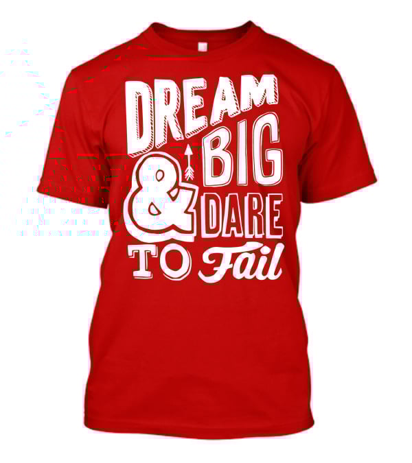 DREAM BIG And DARE TO FAIL T-Shirt