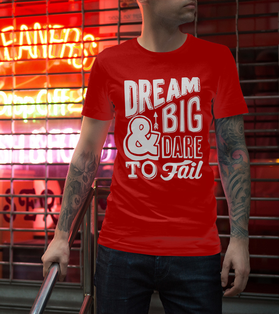 DREAM BIG And DARE TO FAIL T-Shirt