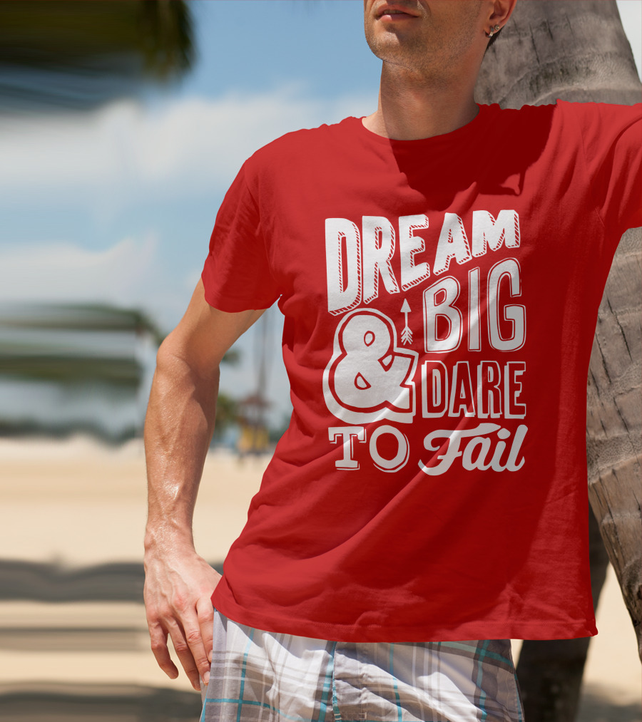 DREAM BIG And DARE TO FAIL T-Shirt