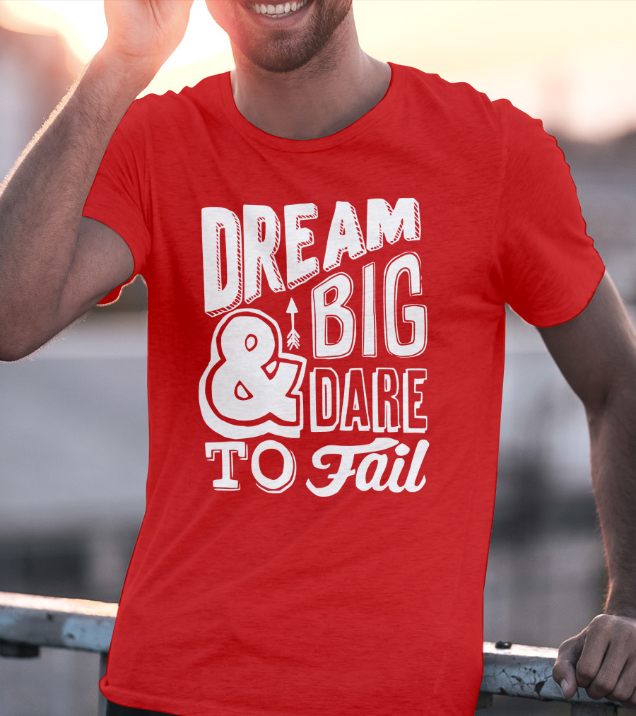 DREAM BIG And DARE TO FAIL T-Shirt