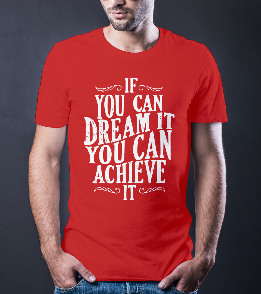If You Can Dream It You Can Achieve It T-Shirt