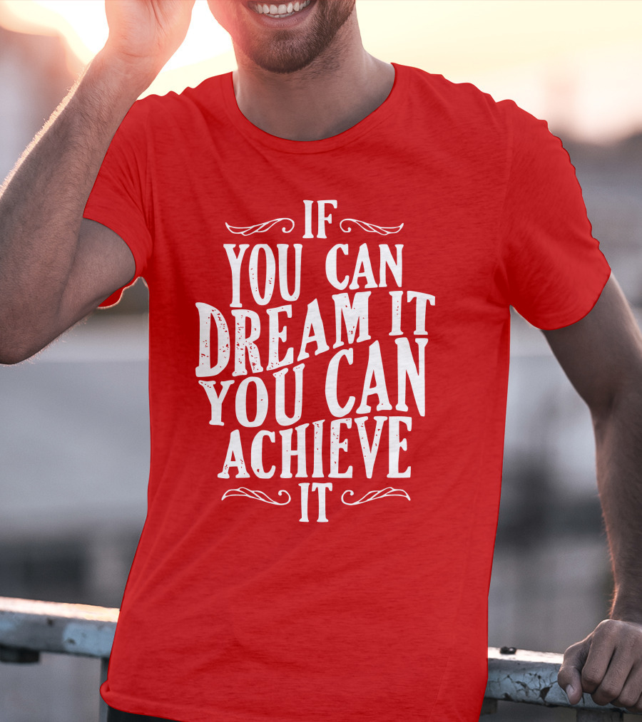 If You Can Dream It You Can Achieve It T-Shirt