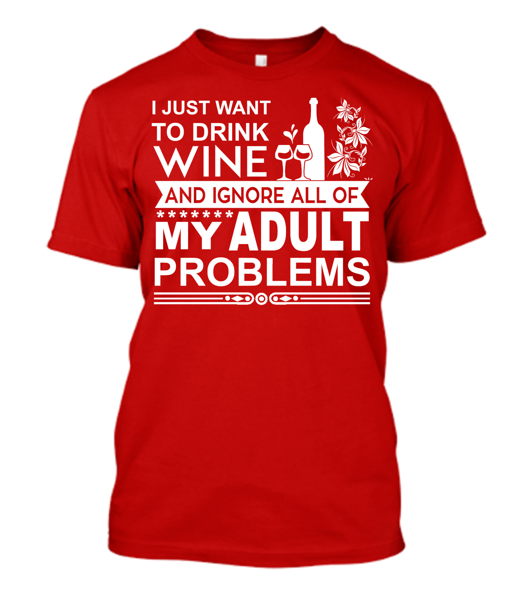 I Just Want To Drink Wine And Ignore All Of My Adult Problems T-Shirt