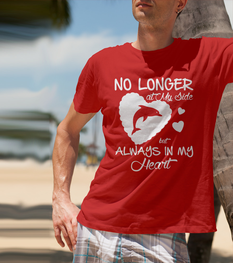 NO LONGER At My Side But ALWAYS IN MY Heart Dolphine Lover T-Shirt