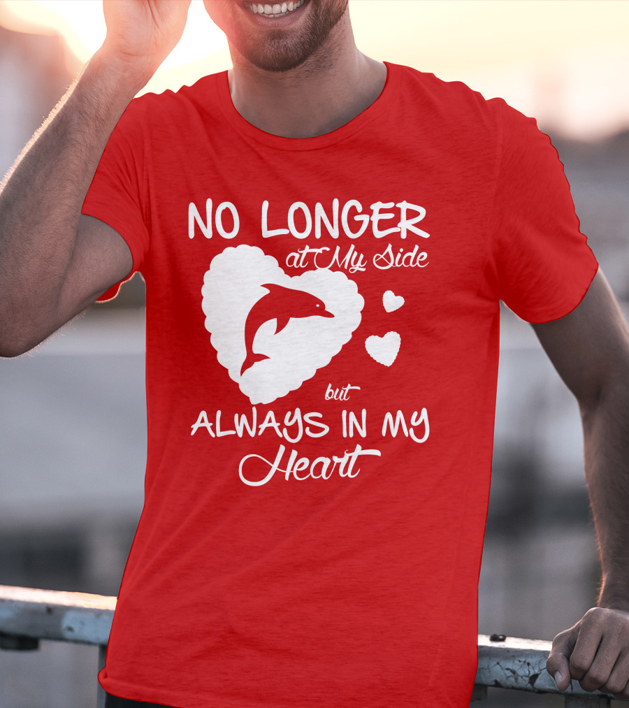 NO LONGER At My Side But ALWAYS IN MY Heart Dolphine Lover T-Shirt