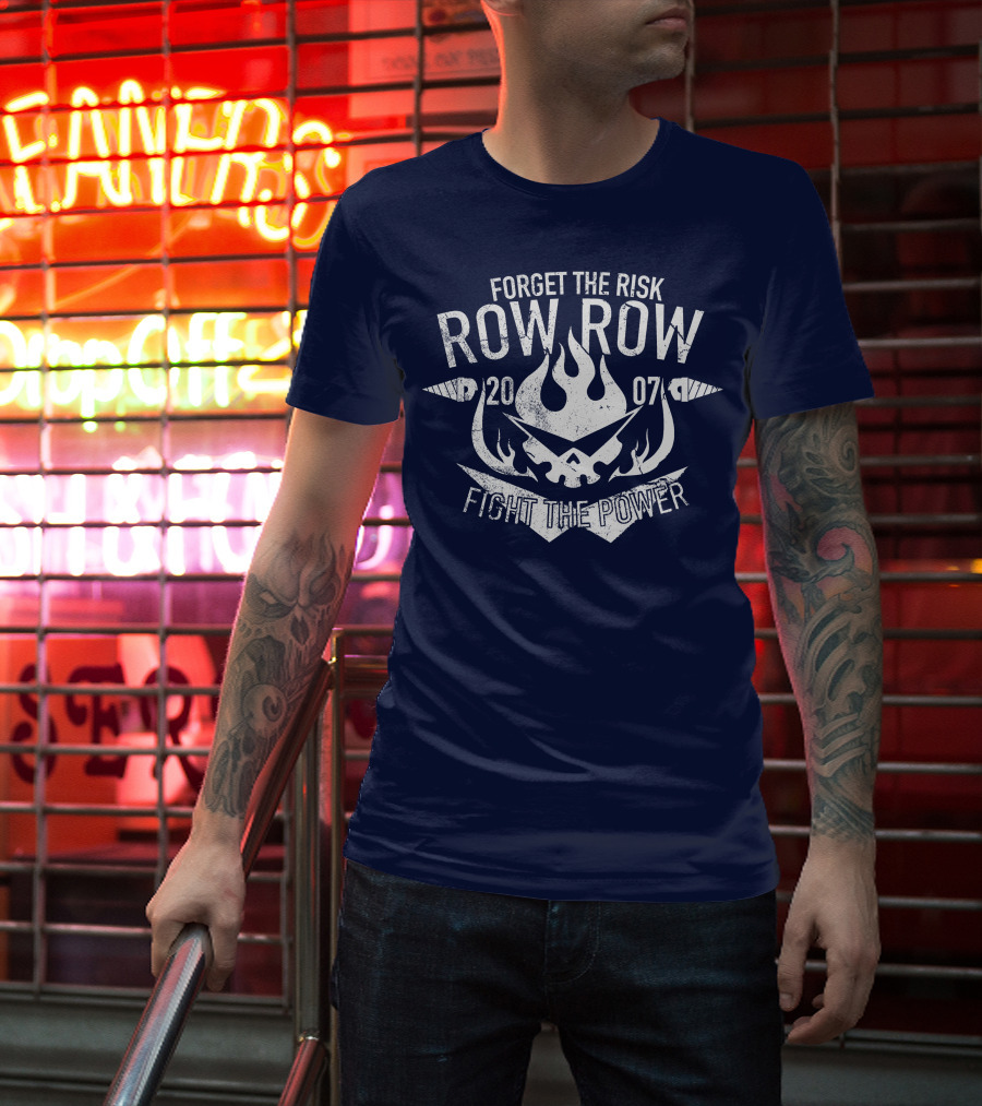 Forget The Risk Row Row 2007 Fight The Power T-Shirt