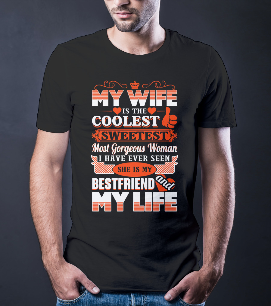 MY WIFE IS THE COOLEST SWEETEST MOST GORGEOUS WOMAN SHE IS MY BESTFRIEND AND MY LIFE T-Shirt