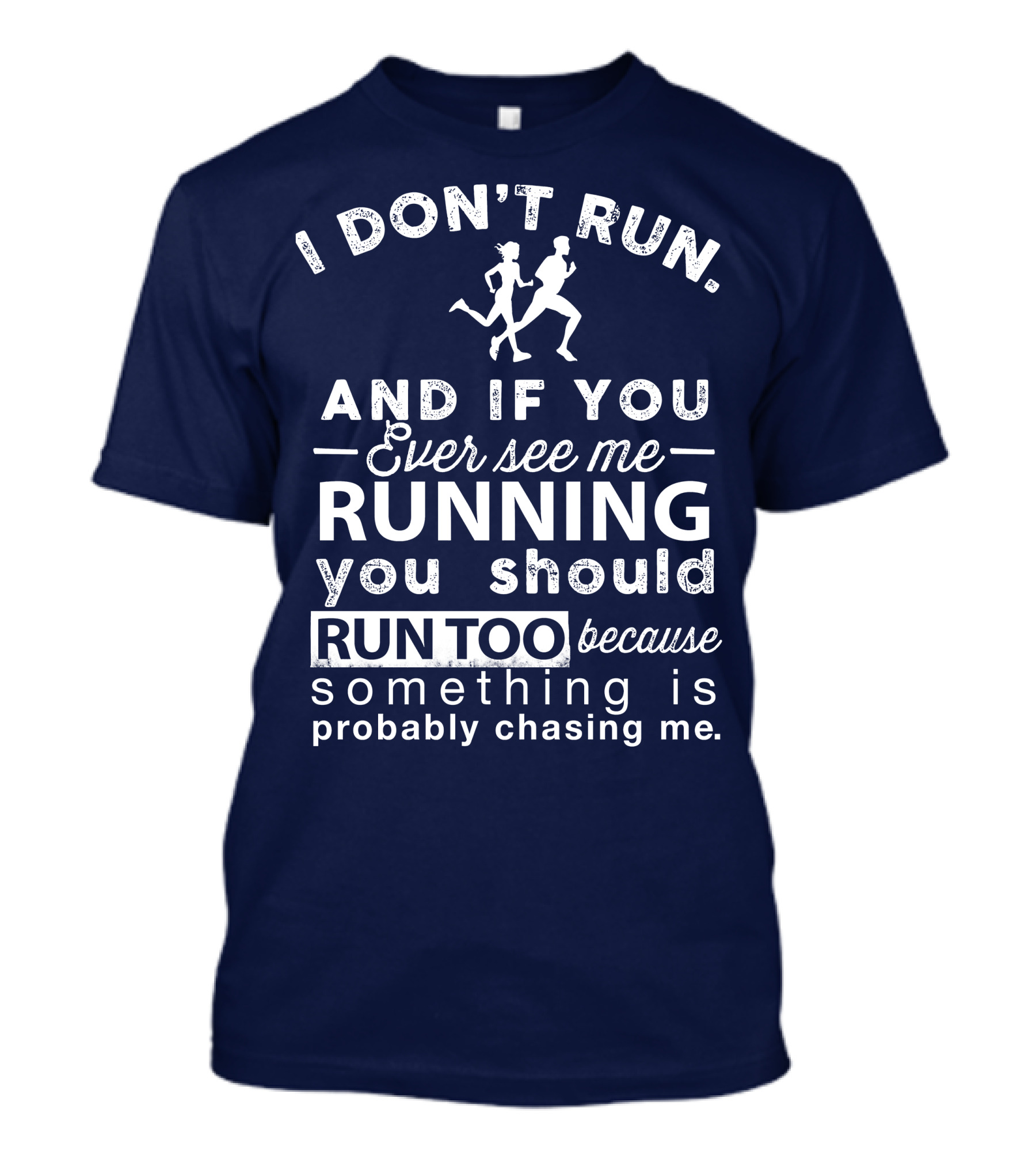 I Don't Run And If You Ever See Me Running You Should Run Too Because Something Is Probably Chasing Me T-Shirt