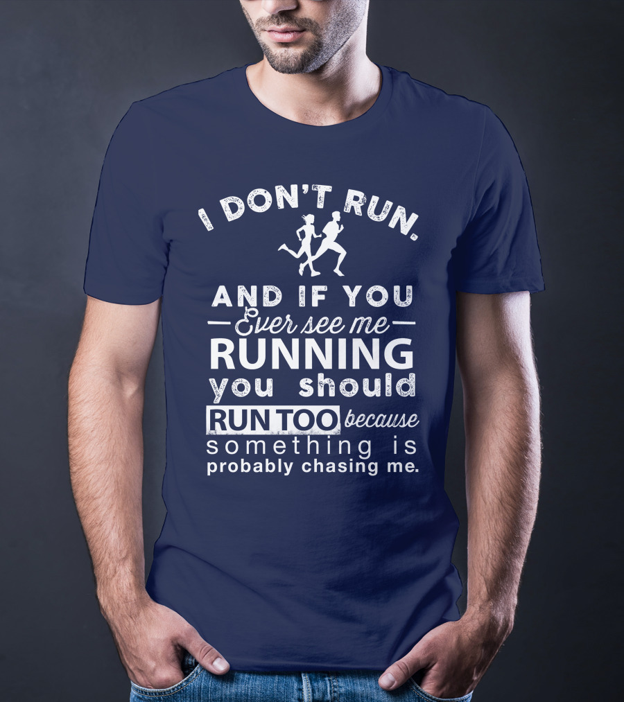 I Don't Run And If You Ever See Me Running You Should Run Too Because Something Is Probably Chasing Me T-Shirt