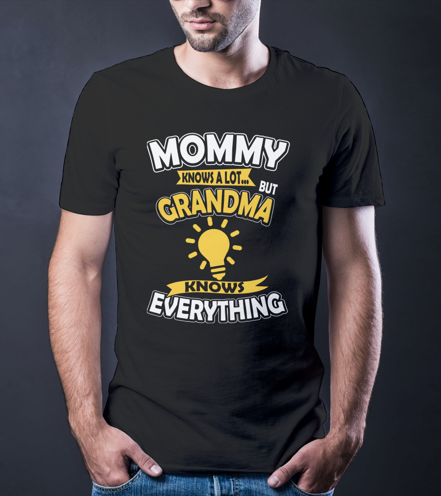 MOMMY KNOWS A LOT BUT GRANDMA KNOWS EVERYTHING T-Shirt