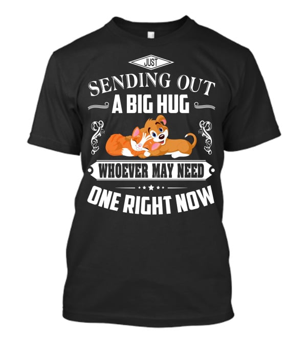 Just Sending Out A Big Hug For Whoever May Need One Right Now Cute Dog Love T-Shirt