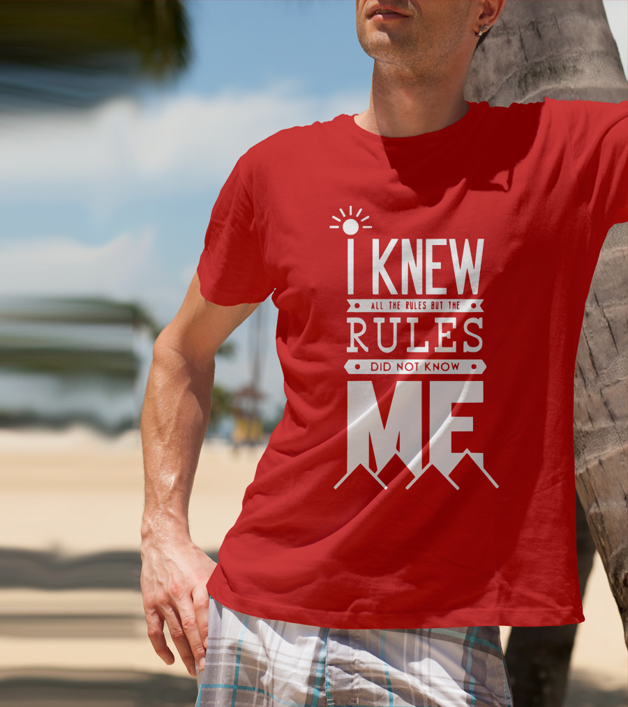 I Knew All The Rules But The Rules Did Not Know Me T-Shirt