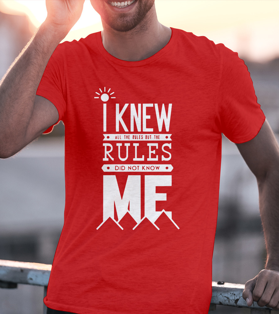 I Knew All The Rules But The Rules Did Not Know Me T-Shirt