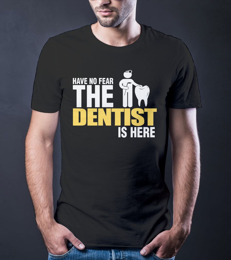 HAVE NO FEAR THE DENTIST IS HERE TOOTH CARE T-Shirt
