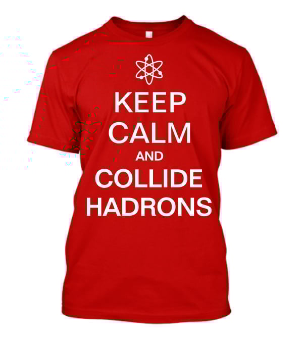 Keep Calm And Collide Hadrons Atom Science T-Shirt