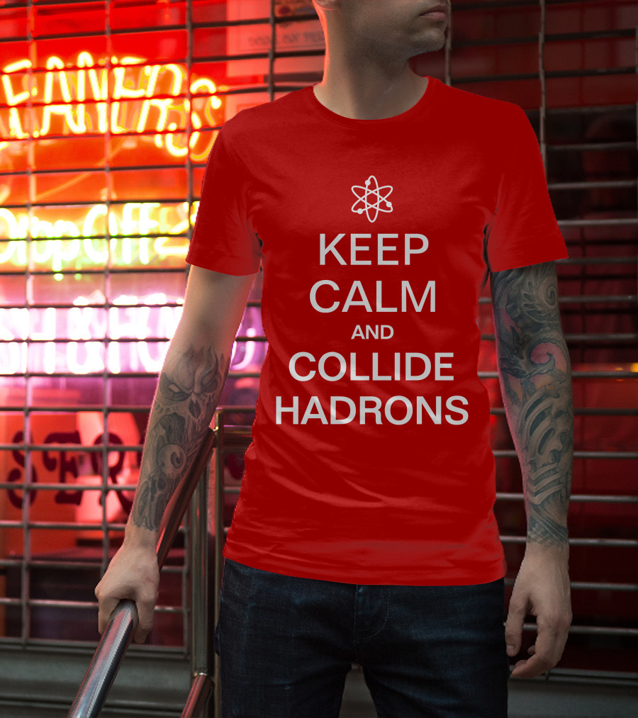 Keep Calm And Collide Hadrons Atom Science T-Shirt