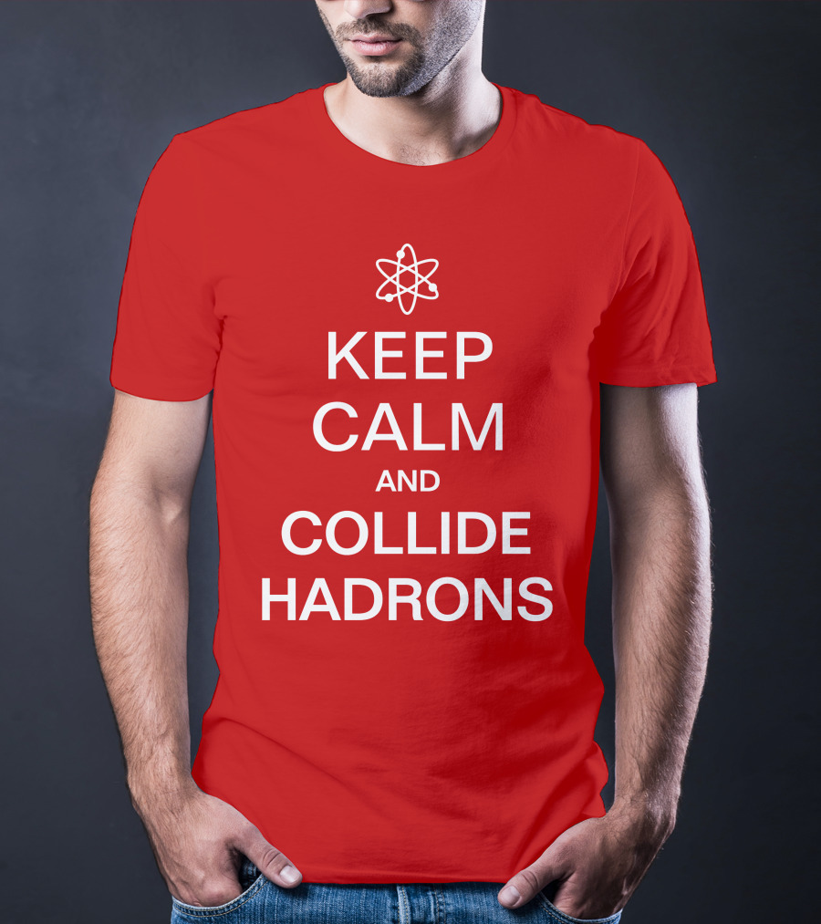 Keep Calm And Collide Hadrons Atom Science T-Shirt