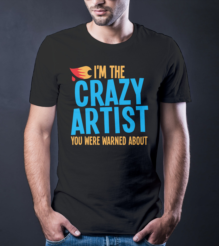 I'm The Crazy Artist You Were Warned About With Fiery T-Shirt
