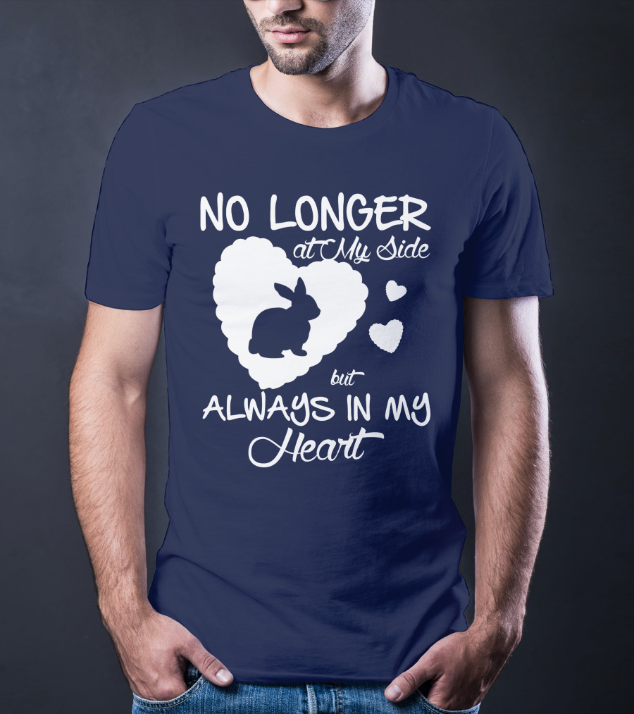No Longer At My Side But Always In My Heart Rabbit Lover T-Shirt